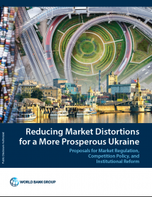 Reducing Market Distortions for a More Prosperous Ukraine - Proposals for Market Regulation, Competition Policy, and Institutional Reform Reducing Market Distortions for a More Prosperous Ukraine - Proposals for Market Regulation, Competition Policy, and Institutional Reform